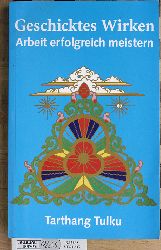 tarhang, Tulku.  Tarthang Tulku. Geschicktes Wirken. Arbeit erfolgreich meistern. Mit 80 praktischen bungen. 