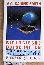 Cairns-Smith, Alexander G.  Biologische Botschaften : eine Detektivgeschichte der Evolution. Aus d. Engl. von Maria Castro u. Jrgen Saupe, Fischer-Logo 