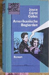 Oates, Joyce Carol.  Amerikanische Begierden : Roman. Aus dem Amerikan. von Renate Orth-Guttmann 