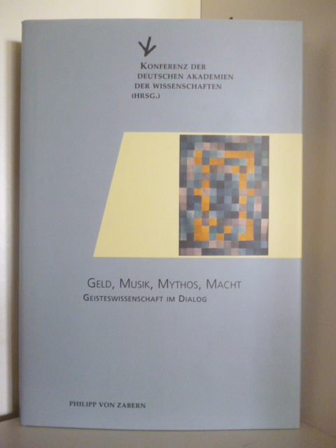 Koferenz der Deutschen Akademie der Wissenschaften (Hrsg.)  Geld, Musik, Mythos, Macht. Geisteswissenschaften im Dialog 
