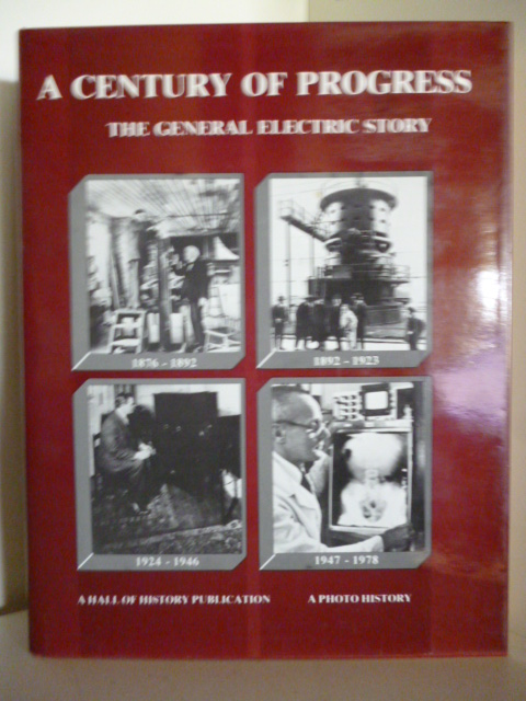 A Photohistory in Four Volumes  A Century of Progress. The General Electric Story 1876-1978 