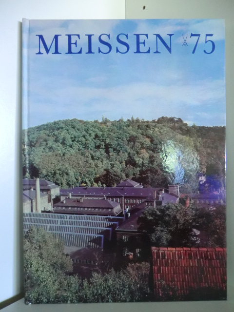 Zusammengestellt von Jürgen Schärer  Meissen 75. Informationen über das gegenwärtige Wirken der ersten europäischen Porzellanmanufaktur 