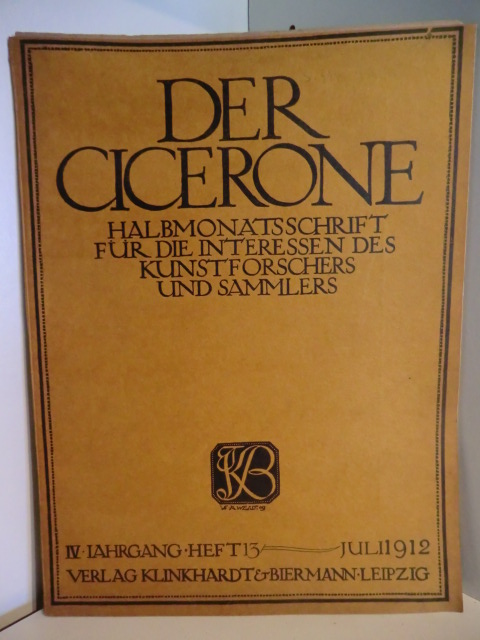 Halbmonatszeitschrift für die Interessen des Kunstforschers und Sammlers  Der Cicerone. IV. Jahrgang Heft 13, Juli 1912 