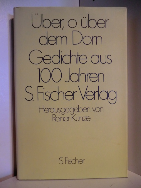 Herausgegeben von Reiner Kunze  Über, o über dem Dorn. Gedichte aus 100 Jahren S. Fischer Verlag 