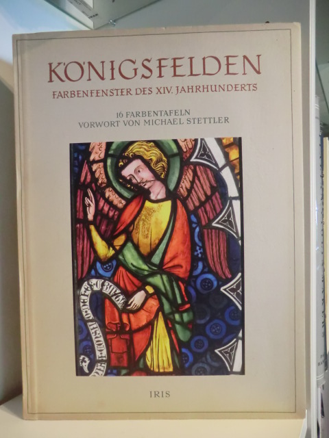 Mit einem Vorwort von Michael Stettler  Königsfelden. Farbfenster des XIV. Jahrhunderts. 16 Farbtafeln, sechs Abbildungen im Text 