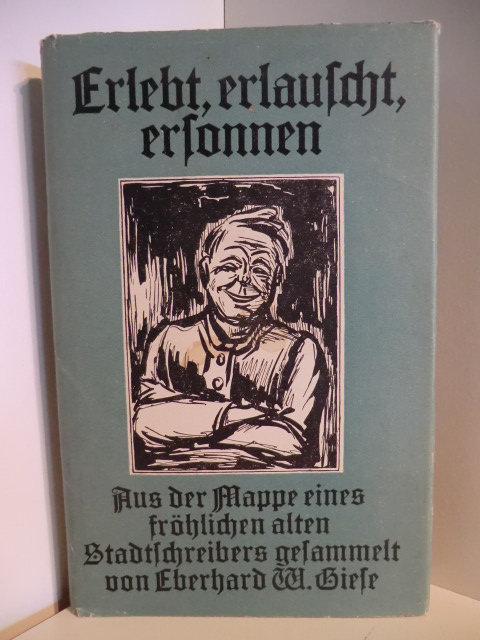 Gesammelt von Eberhard W. Giese  Erlebt, erlauscht, ersonnen. Aus der Mappe eines fröhlichen alten Stadtstreichers 