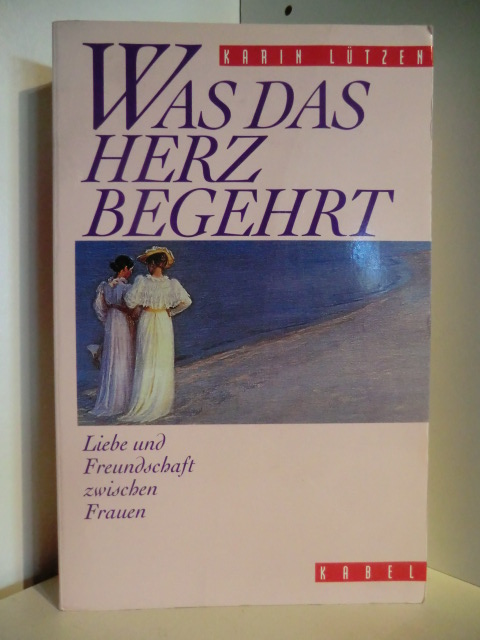 Lützen, Karin  Was das Herz begehrt. Liebe und Freundschaft zwischen Frauen 