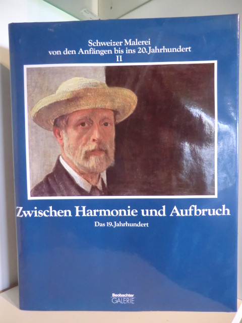 Huber, Jörg  Zwischen Harmonie und Aufbruch. Das 19. Jahrhundert. Schweizer Malerei von den Anfängen bis ins 20. Jahrhundert II 