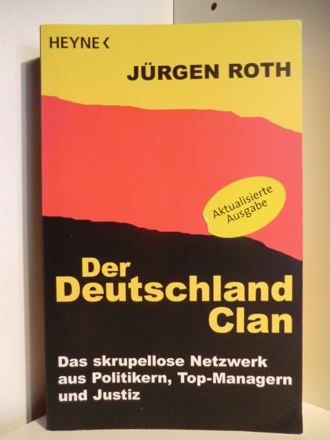Roth, Jürgen  Der Deutschland Clan. Das skrupellose Netzwerk aus Politikern, Top-Managern und Justiz 