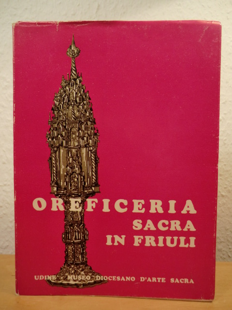Bertolla, Pietro / Menis, Gian Carlo  Oreficeria sacra in Friuli. Catalogo della Mostra, Museo Diocesano d`Arte sacra Udine, 9 novembre - 1 dicembre 1963 