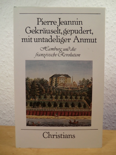 Jeannin, Pierre  Gekräuselt, gepudert, mit untadeliger Anmut. Hamburg und die französische Revolution 