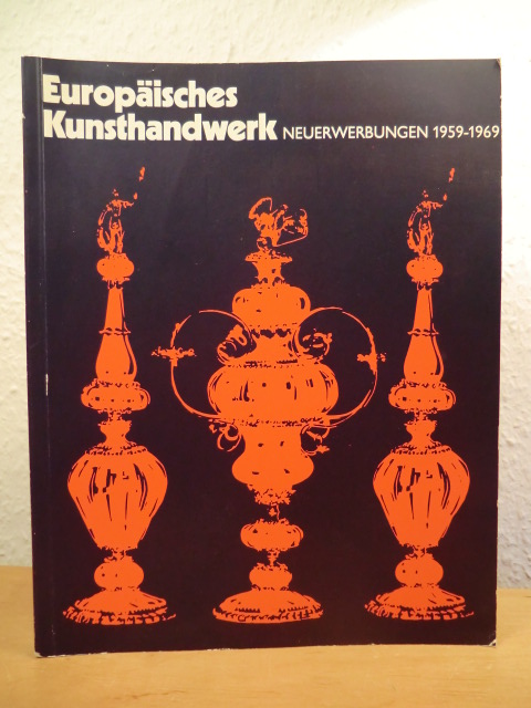 Staatliche Museen Preussischer Kulturbesitz  Europäisches Kunsthandwerk vom Mittelalter bis zur Gegenwart. Neuerwerbungen 1959 - 1969 