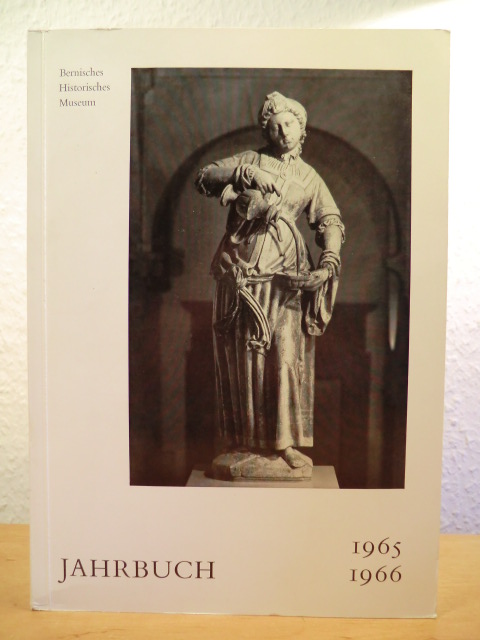 Bernisches Historisches Museum  Jahrbuch des Bernischen Historischen Museums in Bern. 45. und 46. Jahrgang 1965 und 1966 