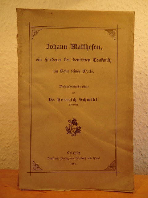 Schmidt, Dr. Heinrich  Johann Mattheson, ein Förderer der deutschen Tonkunst, im Lichte seiner Werke. Eine musikgeschichtliche Skizze 