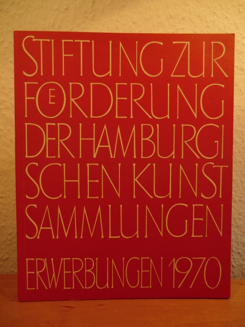 Schriftleitung: Gisela Westendorff  Stiftung zur Förderung der Hamburgischen Kunstsammlungen. Erwerbungen 1970 