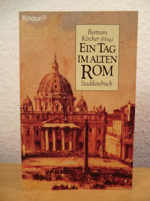 Kircher, Bertram (Hrsg.)  Ein Tag im alten Rom. Ein Stadt-Lesebuch 