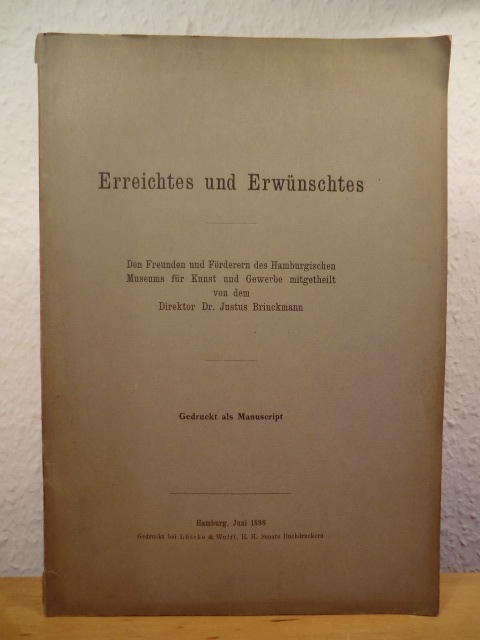Brinckmann, Dr. Justus:  Erreichtes und Erwünschtes. Den Freunden und Förderern des Hamburgischen Museums für Kunst und Gewerbe mitgetheilt 