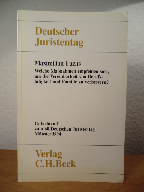 Fuchs, Prof. Dr. Maximilian:  Welche Maßnahmen empfehlen sich, um die Vereinbarkeit von Berufstätigkeit und Familie zu verbessern? Gutachten F für den 60. Deutschen Juristentag 