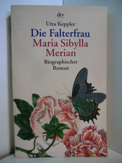 Keppler, Utta:  Die Falterfrau. Maria Sibylla Merian. Biographischer Roman 