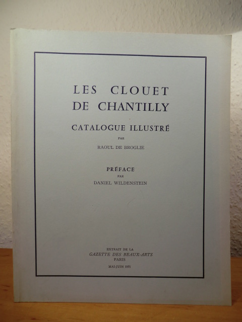 Broglie, Raoul de:  Les Clouet de Chantilly. Catalogue illustré 