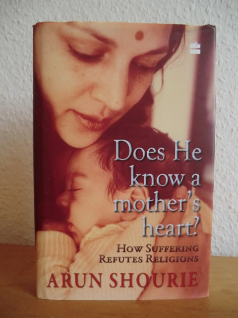 Shourie, Arun:  Does he know a Mother`s Heart? How Suffering refutes Religions 