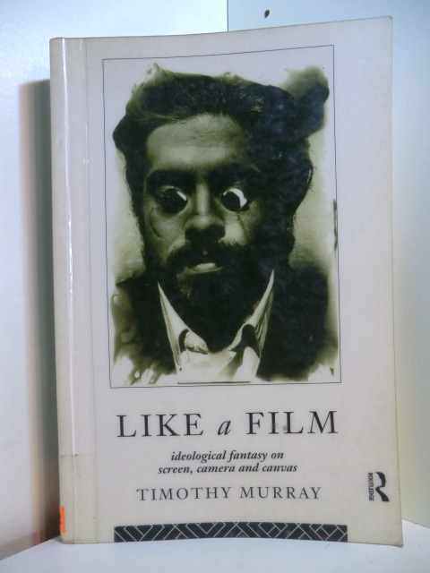 Timothy, Murray:  Like a Film. Ideological Fantasy on Screen, Camera and Canvas 