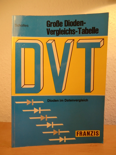 Scholtes, Dipl.-Ing. Emmerich:  Große Dioden-Vergleichs-Tabelle (DVT). Dioden im Datenvergleich 