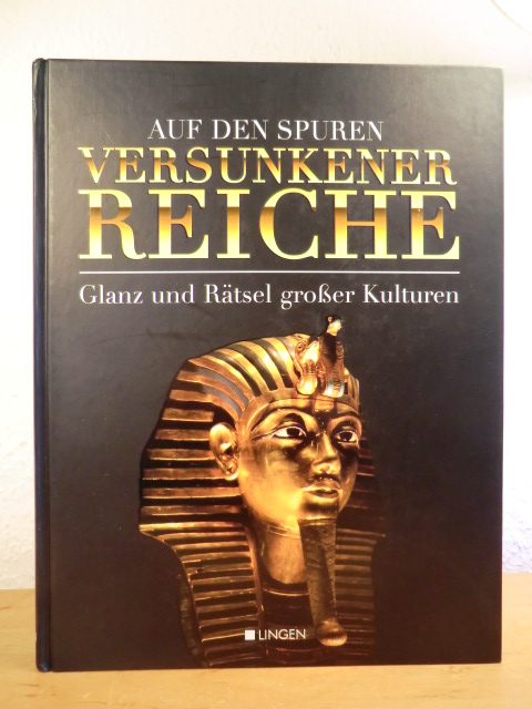 Autorenteam:  Auf den Spuren versunkener Reiche. Glanz und Rätsel großer Kulturen 