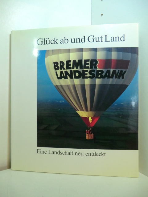 Bremer Landesbank (Hrsg.):  Glück ab und Gut Land. Eine Landschaft neu entdeckt 