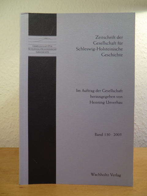 Im Auftrag der Gesellschaft herausgegeben von Henning Unverhau:  Zeitschrift der Gesellschaft für Schleswig-Holsteinische Geschichte. Band 130, Jahrgang 2005 