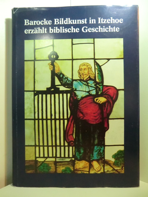 Benz, Jörg und Wilhelm Sass:  Barocke Bildkunst in Itzehoe erzählt biblische Geschichte 