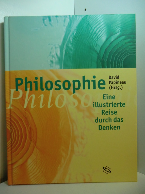 Papineau, David (Hrsg.):  Philosophie. Eine illustrierte Reise durch das Denken 