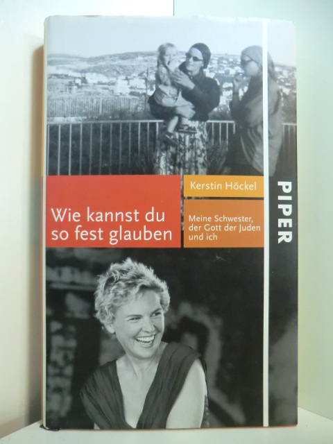 Höckel, Kerstin:  Wie kannst du so fest glauben. Meine Schwester, der Gott der Juden und ich 