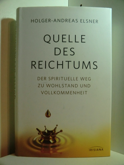 Elsner, Holger-Andreas:  Quelle des Reichtums. Der spirituelle Weg zu Wohlstand und Vollkommenheit 