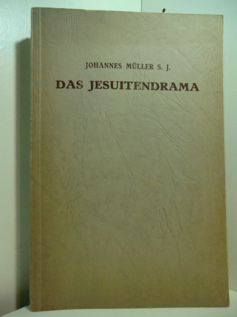 Müller, Johannes:  Das Jesuitendrama in den Ländern deutscher Zunge vom Anfang (1555) bis zum Hochbarock (1665). Band 1 und Band 2 in einem Buch 