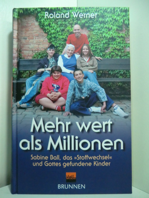Werner, Roland:  Mehr Wert als Millionen. Sabine Ball, das "Stoffwechsel" und Gottes gefundene Kinder 