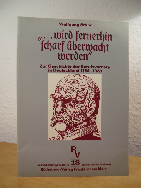 Stöhr, Wolfgang:  Wird fernerhin scharf überwacht werden. Zur Geschichte der Berufsverbote in Deutschland 1788 - 1933 