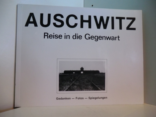 Schreiber, Jürgen (Hrsg.):  Auschwitz. Reise in die Gegenwart. Gedanken - Fotos - Spiegelungen 