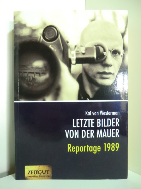 Westermann, Kai von:  Letzte Bilder von der Mauer. Reportage 1989. Berichte aus zwei verschwundenen Ländern 