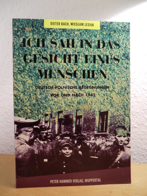 Bach, Dieter und Wieslaw Lesiuk:  Ich sah in das Gesicht eines Menschen. Deutsch-polnische Begegnungen vor und nach 1945 