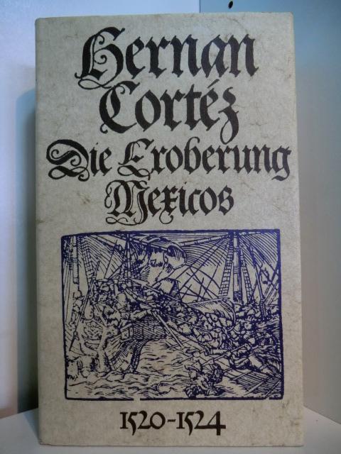 Cortés, Hernán:  Die Eroberung Mexikos. Eigenhändige Berichte an Kaiser Karl V. 1520 - 1524 