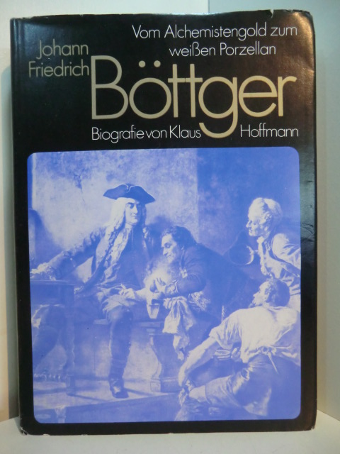 Hoffmann, Klaus:  Johann Friedrich Böttger. Vom Alchemistengold zum weißen Porzellan. Biografie 