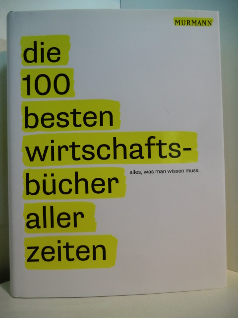 Jack, Covert, Felixberger Peter und Hanfstein Wolfgang:  Die 100 besten Wirtschaftsbücher aller Zeiten. Alles, was man wissen muss - alles, was man lesen muss 