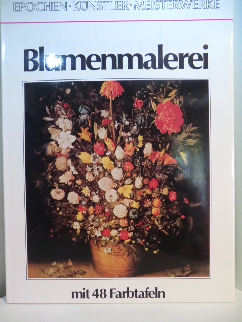 Rauhut, Heide:  Epochen, Künstler, Meisterwerke. Blumenmalerei. Mit 48 Bildtafeln 