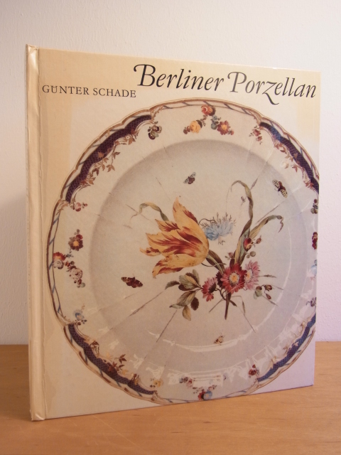 Schade, Günter:  Berliner Porzellan. Zur Kunst- und Kulturgeschichte der Berliner Porzellanmanufakturen im 18. und 19. Jahrhundert 