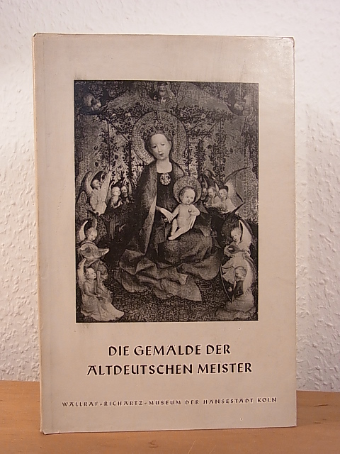 Förster, Otto H. (Vorwort):  I. Die Gemälde der altdeutschen Meister. Wallraf-Richartz-Museum der Hansestadt Köln 