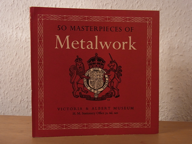 Victoria & Albert Museum:  Fifty Masterpieces of Metalwork. Victoria and Albert Museum, London 