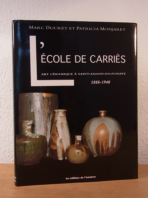 Ducret, Marc und Patricia Monjaret:  L`école de Carriès. L`art céramique à Saint-Amand-en-Puisaye 1888 - 1940 