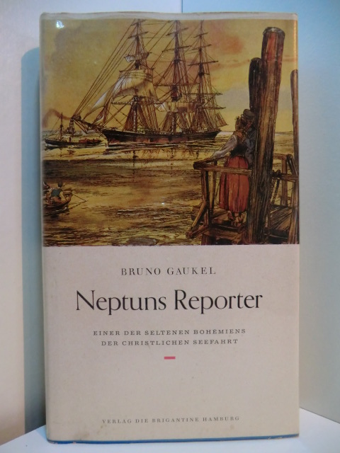 Gaukel, Bruno:  Neptuns Reporter. Einer der seltenen Bohémiens der christlichen Seefahrt 