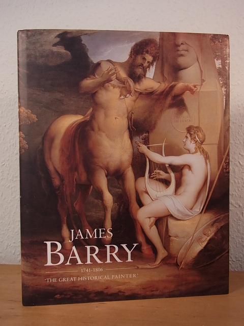 Dunne, Tom (Editor):  James Barry 1741 - 1806. The great historical Painter 
